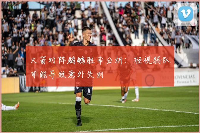 火箭对阵鹈鹕胜率分析：轻视弱队可能导致意外失利