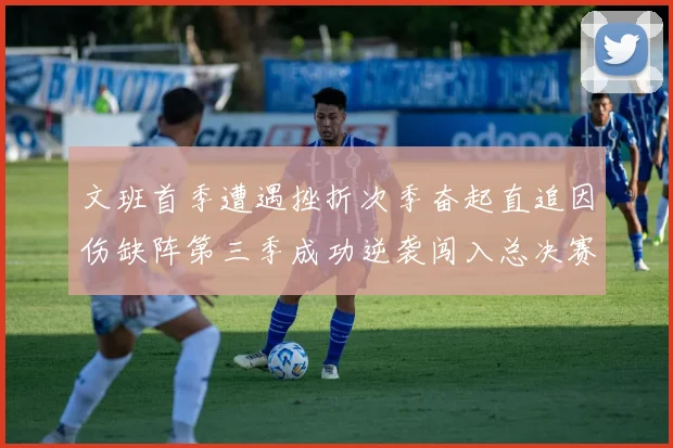 文班首季遭遇挫折次季奋起直追因伤缺阵第三季成功逆袭闯入总决赛